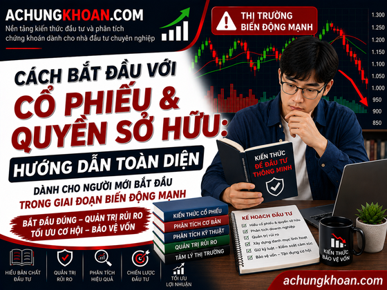 Cách bắt đầu với Cổ Phiếu & Quyền Sở Hữu dành cho người mới bắt đầu trong giai đoạn biến động mạnh — Kiến Thức Chứng Khoán